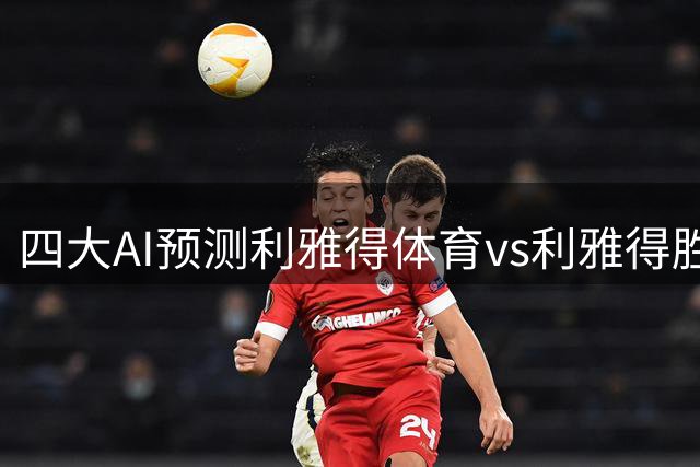 四大AI预测利雅得体育vs利雅得胜利：各家均猜客队轻松取胜