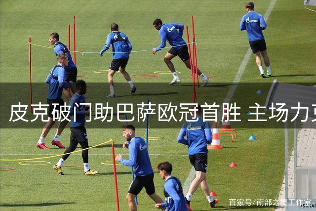 皮克破门助巴萨欧冠首胜 主场力克基辅迪纳摩